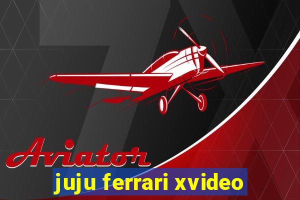 juju ferrari xvideo